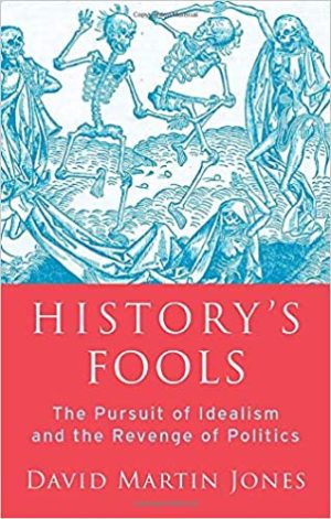 Historys Fools The Pursuit of Idealism and the Revenge of Politics