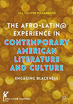 The Afro Latin@ Experience in Contemporary American Literature and Culture Engaging Blackness