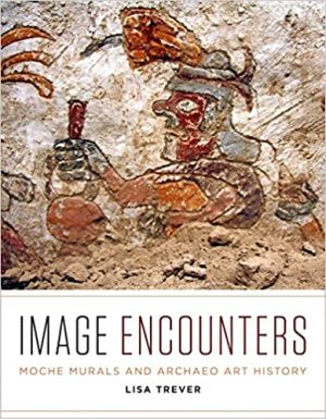 Image Encounters Moche Murals and Archaeo Art History