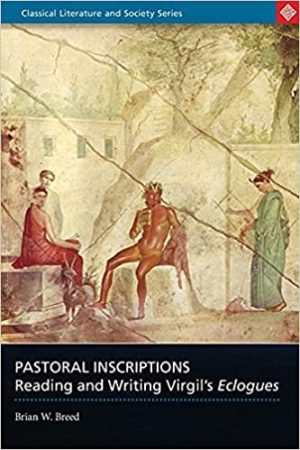 Pastoral Inscriptions Reading and Writing Virgils Eclogues