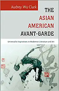 The Asian American Avant Garde Universalist Aspirations in Modernist Literature and Art