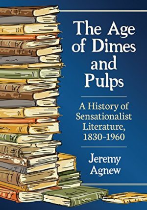 The Age of Dimes and Pulps A History of Sensationalist Literature 1830 1960