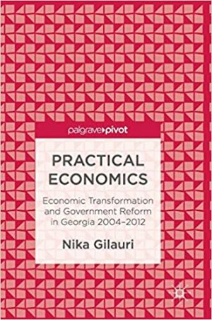 Practical Economics Economic Transformation and Government Reform in Georgia 2004–2012