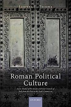 Roman Political Culture Seven Studies of the Senate and City Councils of Italy from the First to the Sixth Century AD