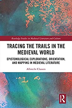 Tracing the Trails in the Medieval World Epistemological Explorations Orientation and Mapping in Medieval Literature