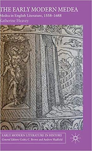 The Early Modern Medea Medea in English Literature 1558 1688