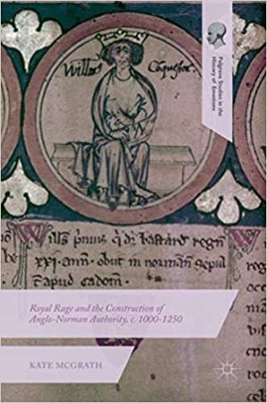 Royal Rage and the Construction of Anglo Norman Authority c 1000 to 1250