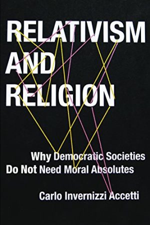 Relativism and Religion Why Democratic Societies Do Not Need Moral Absolutes