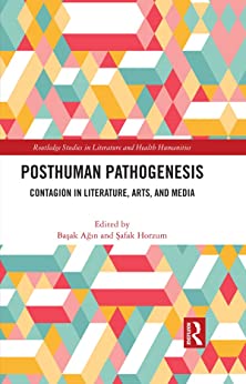 Posthuman Pathogenesis Contagion in Literature Arts and Media