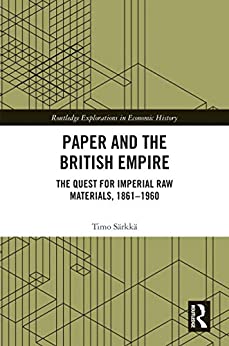 Paper and the British Empire The Quest for Imperial Raw Materials 1861 1960