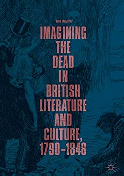 Imagining the Dead in British Literature and Culture 1790 1848