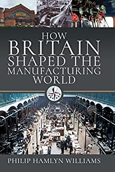 How Britain Shaped the Manufacturing World 1851  1951