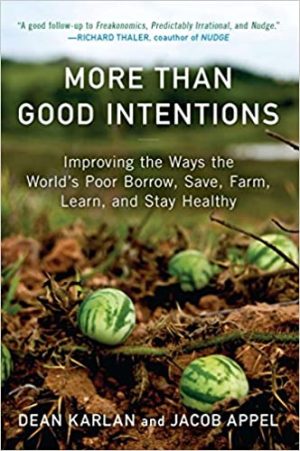 More Than Good Intentions Improving the Ways the Worlds Poor Borrow Save Farm Learn and Stay Healthy