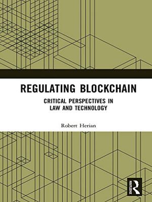 Regulating Blockchain Critical Perspectives in Law and Technology