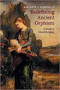 Redefining Ancient Orphism A Study in Greek Religion