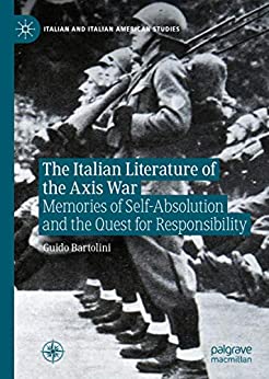 The Italian Literature of the Axis War Memories of Self Absolution and the Quest for Responsibility