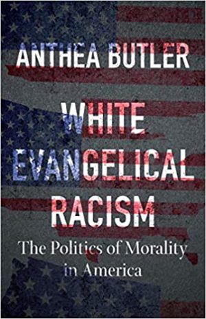 White Evangelical Racism The Politics of Morality in America
