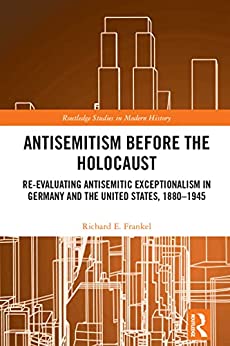 Antisemitism Before the Holocaust Re Evaluating Antisemitic Exceptionalism in Germany and the United States 1880 1945