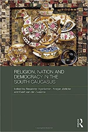 Religion Nation and Democracy in the South Caucasus Routledge Contemporary Russia and Eastern Europe Series