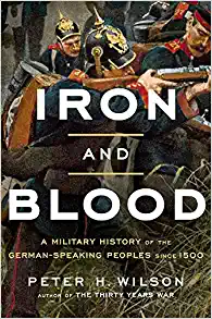 Iron and Blood A Military History of the German Speaking Peoples since 1500