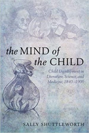 The Mind of the Child Child Development in Literature Science and Medicine 1840 1900