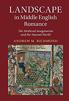 Landscape in Middle English Romance The Medieval Imagination and the Natural World