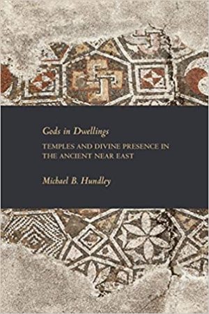 Gods in Dwellings Temples and Divine Presence in the Ancient Near East