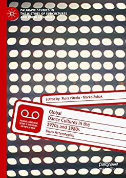 Global Dance Cultures in the 1970s and 1980s Disco Heterotopias