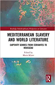 Mediterranean Slavery and World Literature Captivity Genres from Cervantes to Rousseau