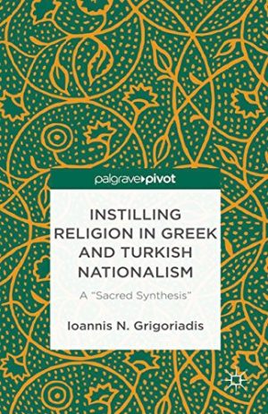 Instilling Religion in Greek and Turkish Nationalism A Sacred Synthesis