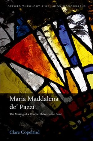 Maria Maddalena de Pazzi The Making of a Counter Reformation Saint