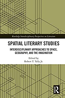 Spatial Literary Studies Interdisciplinary Approaches to Space Geography and the Imagination