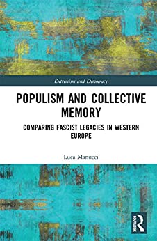 Populism and Collective Memory Comparing Fascist Legacies in Western Europe Routledge Studies in Extremism and Democracy