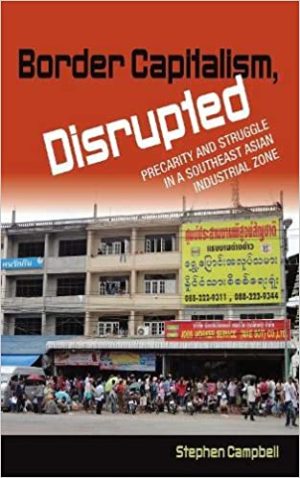 Border Capitalism Disrupted Precarity and Struggle in a Southeast Asian Industrial Zone