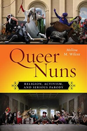 Queer Nuns Religion Activism and Serious Parody Sexual Cultures Book 33