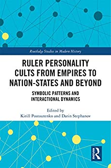 Ruler Personality Cults from Empires to Nation States and Beyond Symbolic Patterns and Interactional Dynamics