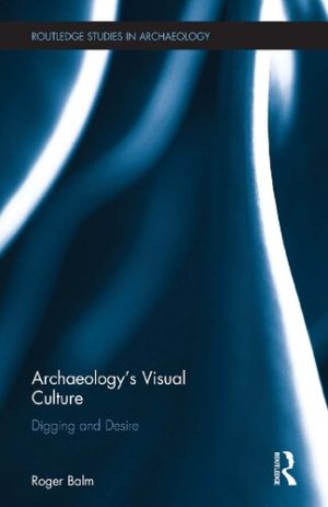 Archaeologys Visual Culture Digging and Desire