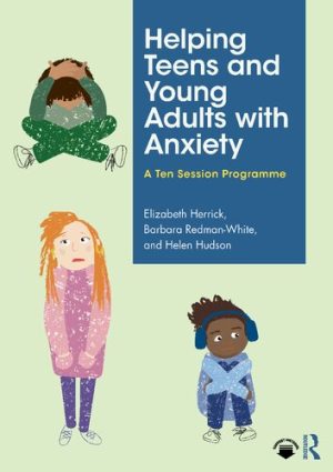 Helping Teens and Young Adults with Anxiety A Ten Session Programme
