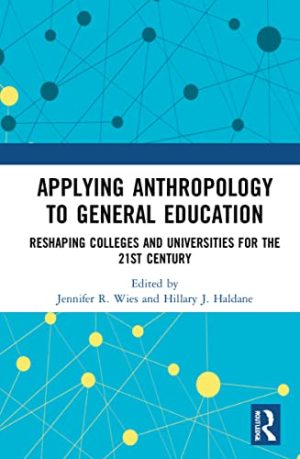 Applying Anthropology to General Education Reshaping Colleges and Universities for the 21st Century