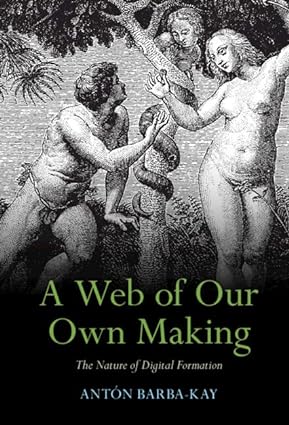 A Web of Our Own Making The Nature of Digital Formation