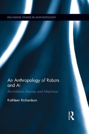 An Anthropology of Robots and AI Annihilation Anxiety and Machines