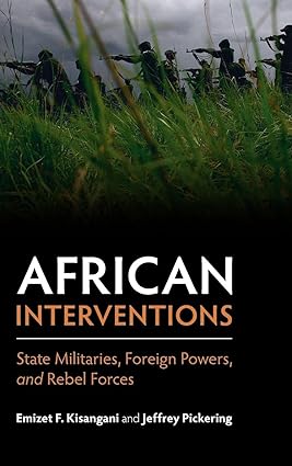 African Interventions State Militaries Foreign Powers and Rebel Forces