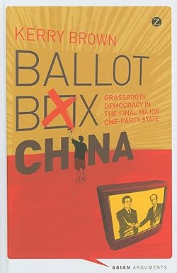 Ballot Box China Grassroots Democracy in the Final Major One Party State
