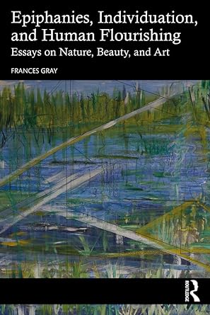 Epiphanies Individuation and Human Flourishing Essays on Nature Beauty and Art