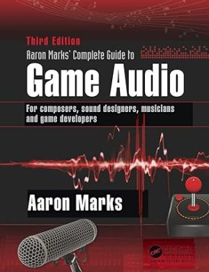 Aaron Marks Complete Guide to Game Audio For Composers Sound Designers