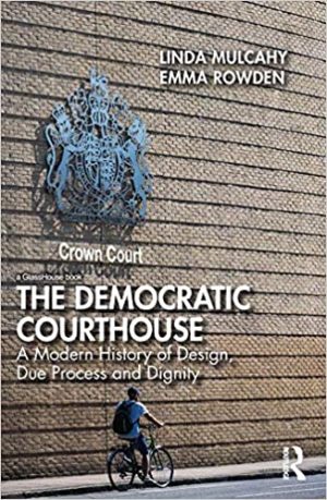 The Democratic Courthouse A Modern History of Design Due Process and Dignity