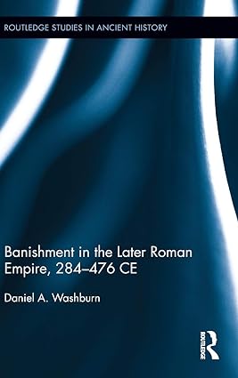Banishment in the Later Roman Empire 284 476 CE