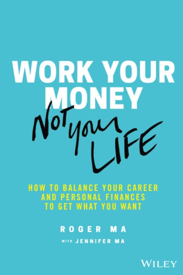 Work Your Money Not Your Life How to Balance Your Career and Personal Finances to Get What You Want
