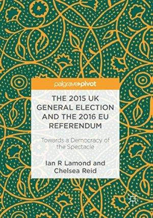 The 2015 UK General Election and the 2016 EU Referendum Towards a Democracy of the Spectacle