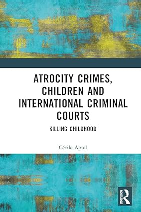 Atrocity Crimes Children and International Criminal Courts